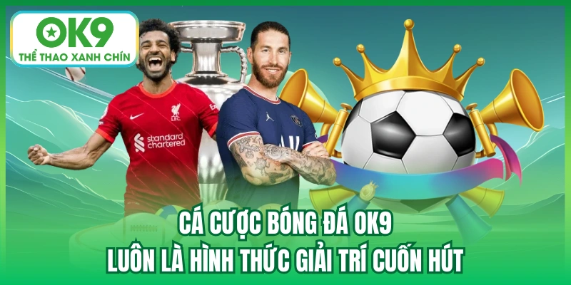 Cá cược bóng đá OK9 luôn là hình thức giải trí cuốn hút