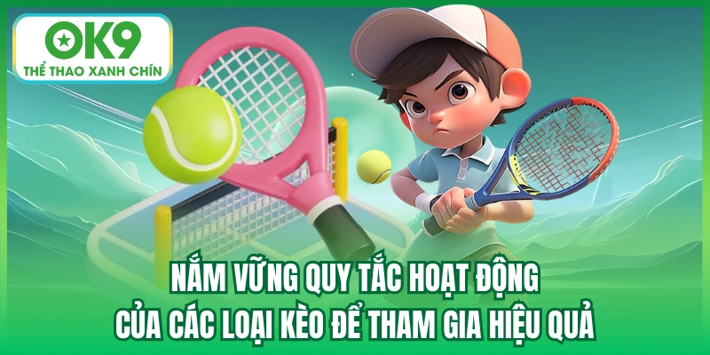 Nắm vững quy tắc hoạt động của các loại kèo để tham gia hiệu quả
